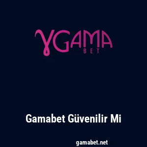 Gamabet Güvenilir Mi