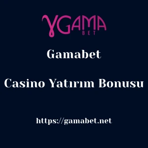 Gamabet Casino Yatırım Bonusu