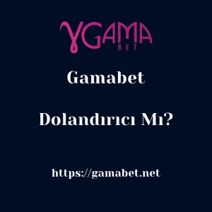 Gamabet Dolandırıcı Mı?
