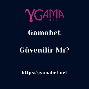 Gamabet Güvenilir Mı?