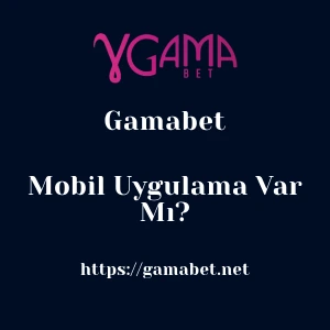 Gamabet Mobil Uygulama Var Mı?