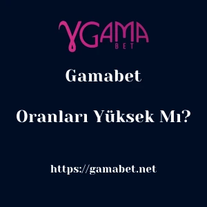 Gamabet Oranları Yüksek Mı?